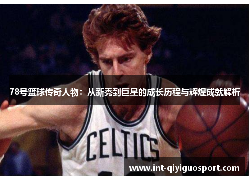 78号篮球传奇人物：从新秀到巨星的成长历程与辉煌成就解析