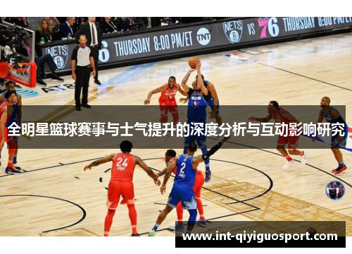 全明星篮球赛事与士气提升的深度分析与互动影响研究
