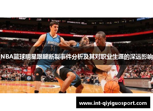 NBA篮球明星跟腱断裂事件分析及其对职业生涯的深远影响