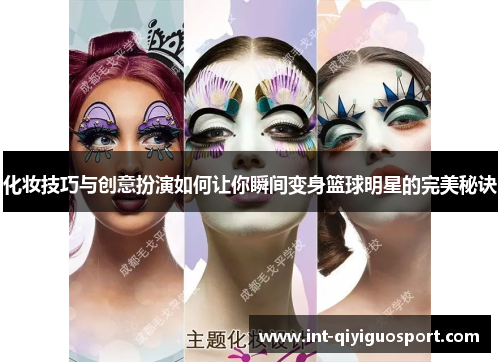 化妆技巧与创意扮演如何让你瞬间变身篮球明星的完美秘诀