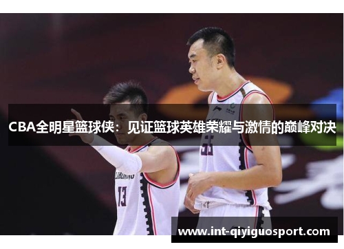 CBA全明星篮球侠：见证篮球英雄荣耀与激情的巅峰对决