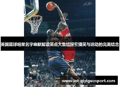 英国篮球明星名字幽默解读笑点大集结探索搞笑与运动的完美结合