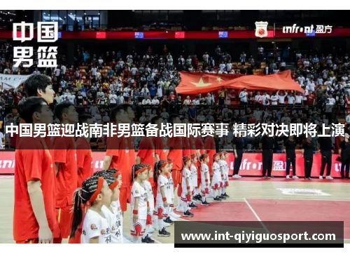 中国男篮迎战南非男篮备战国际赛事 精彩对决即将上演