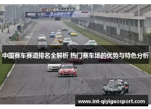 中国赛车赛道排名全解析 热门赛车场的优势与特色分析