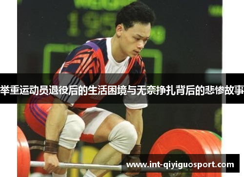 举重运动员退役后的生活困境与无奈挣扎背后的悲惨故事