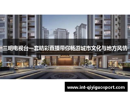 三明电视台一套精彩直播带你畅游城市文化与地方风情
