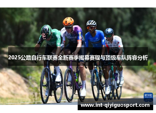 2025公路自行车联赛全新赛季揭幕赛程与顶级车队阵容分析